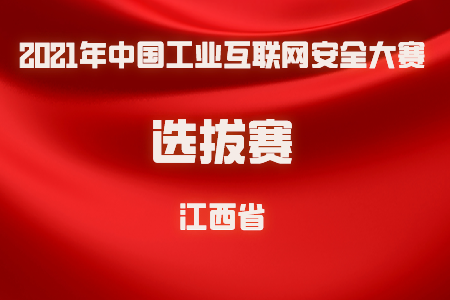 【江西省选拔赛】关于举办2021年江西工业互联网安全技术技能大赛暨全国大赛江西选拔赛的通知